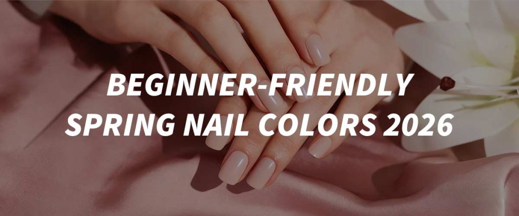 Beginner-Friendly Spring Nail Colors 2026
